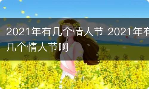2021年有几个情人节 2021年有几个情人节啊