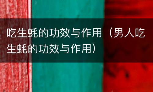 吃生蚝的功效与作用（男人吃生蚝的功效与作用）