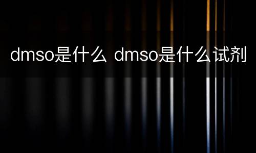 dmso是什么 dmso是什么试剂
