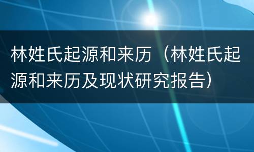 林姓氏起源和来历（林姓氏起源和来历及现状研究报告）