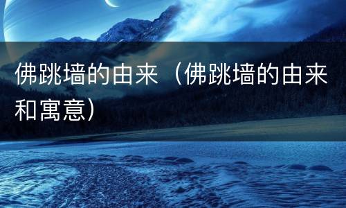 佛跳墙的由来（佛跳墙的由来和寓意）