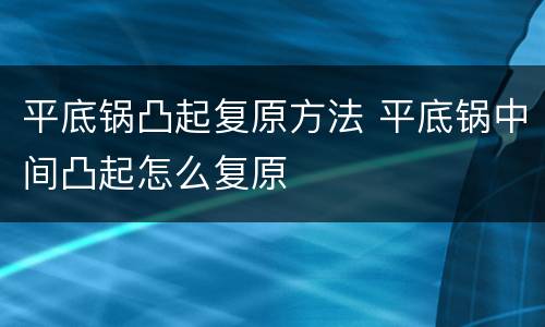 平底锅凸起复原方法 平底锅中间凸起怎么复原