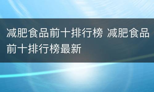 减肥食品前十排行榜 减肥食品前十排行榜最新