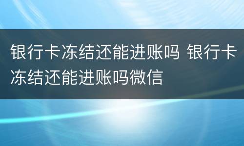 银行卡冻结还能进账吗 银行卡冻结还能进账吗微信