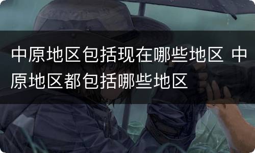 中原地区包括现在哪些地区 中原地区都包括哪些地区
