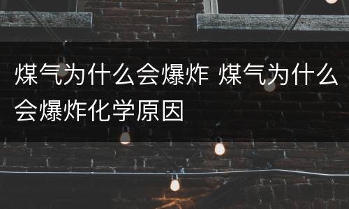 煤气为什么会爆炸 煤气为什么会爆炸化学原因