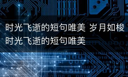 时光飞逝的短句唯美 岁月如梭时光飞逝的短句唯美