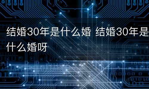 结婚30年是什么婚 结婚30年是什么婚呀