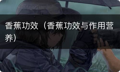 香蕉功效（香蕉功效与作用营养）