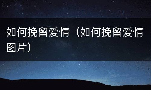 如何挽留爱情（如何挽留爱情图片）