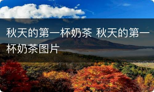秋天的第一杯奶茶 秋天的第一杯奶茶图片