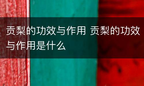 贡梨的功效与作用 贡梨的功效与作用是什么