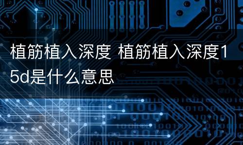 植筋植入深度 植筋植入深度15d是什么意思