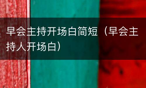 早会主持开场白简短（早会主持人开场白）