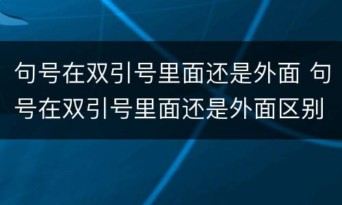 句号在双引号里面还是外面 句号在双引号里面还是外面区别