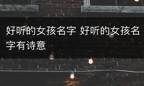 好听的女孩名字 好听的女孩名字有诗意