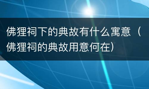 佛狸祠下的典故有什么寓意（佛狸祠的典故用意何在）