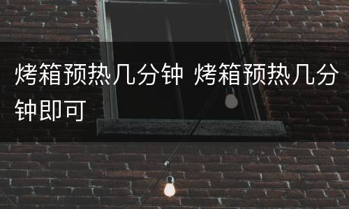 烤箱预热几分钟 烤箱预热几分钟即可