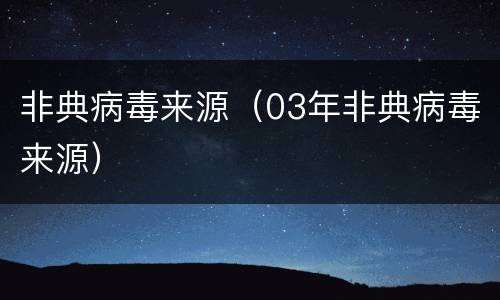 非典病毒来源（03年非典病毒来源）