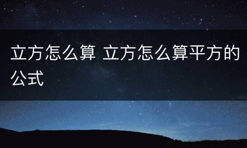 立方怎么算 立方怎么算平方的公式