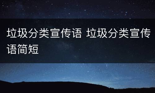 垃圾分类宣传语 垃圾分类宣传语简短