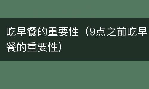 吃早餐的重要性（9点之前吃早餐的重要性）
