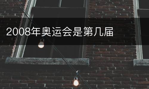 2008年奥运会是第几届