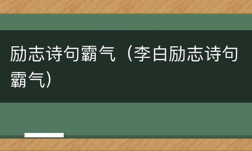 励志诗句霸气（李白励志诗句霸气）