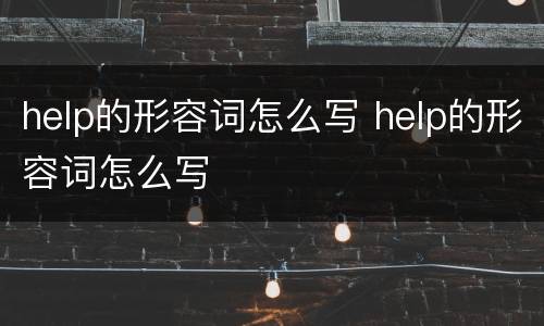 help的形容词怎么写 help的形容词怎么写