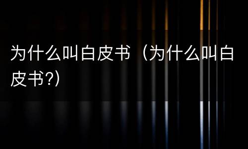 为什么叫白皮书（为什么叫白皮书?）