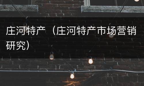 庄河特产（庄河特产市场营销研究）