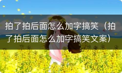 拍了拍后面怎么加字搞笑（拍了拍后面怎么加字搞笑文案）