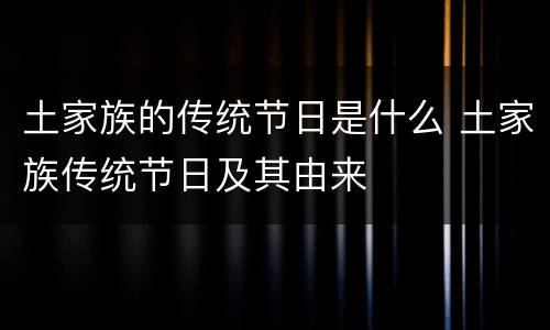 土家族的传统节日是什么 土家族传统节日及其由来
