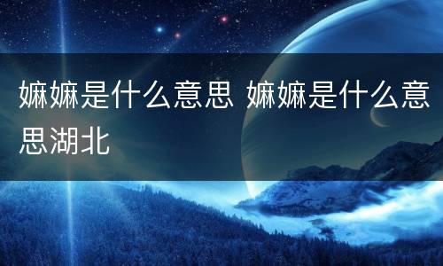 嫲嫲是什么意思 嫲嫲是什么意思湖北