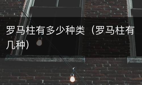 罗马柱有多少种类（罗马柱有几种）