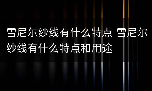 雪尼尔纱线有什么特点 雪尼尔纱线有什么特点和用途