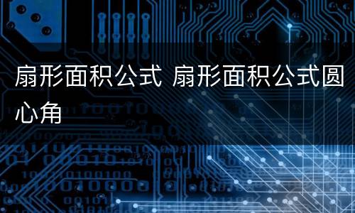 扇形面积公式 扇形面积公式圆心角