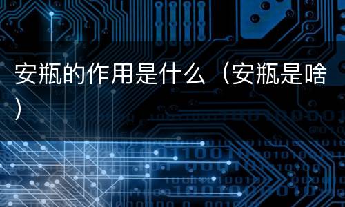 安瓶的作用是什么（安瓶是啥）