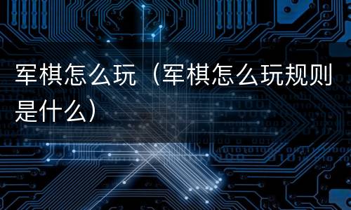 军棋怎么玩（军棋怎么玩规则是什么）