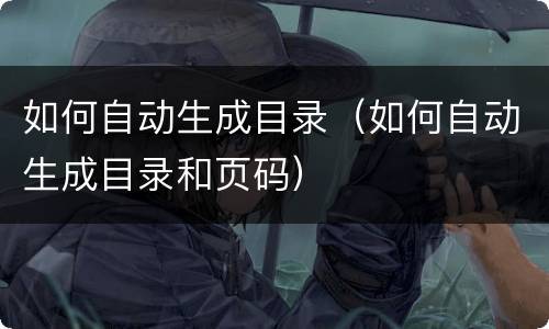 如何自动生成目录（如何自动生成目录和页码）