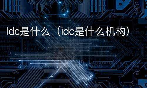 Idc是什么（idc是什么机构）