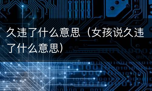 久违了什么意思（女孩说久违了什么意思）