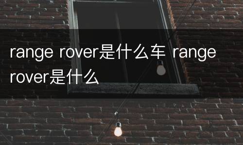 range rover是什么车 range rover是什么