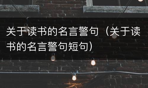 关于读书的名言警句（关于读书的名言警句短句）