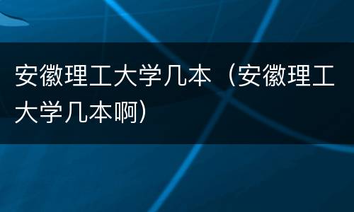 安徽理工大学几本（安徽理工大学几本啊）