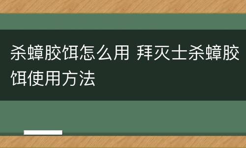 杀蟑胶饵怎么用 拜灭士杀蟑胶饵使用方法