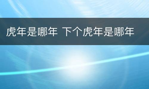 虎年是哪年 下个虎年是哪年