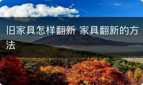 旧家具怎样翻新 家具翻新的方法