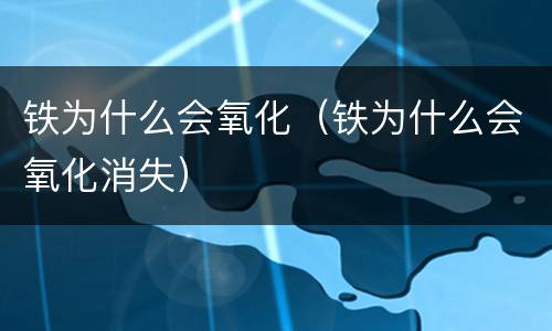 铁为什么会氧化（铁为什么会氧化消失）