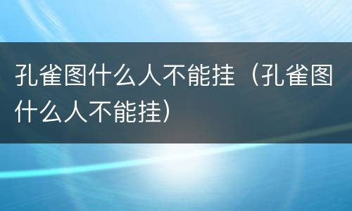 孔雀图什么人不能挂（孔雀图什么人不能挂）